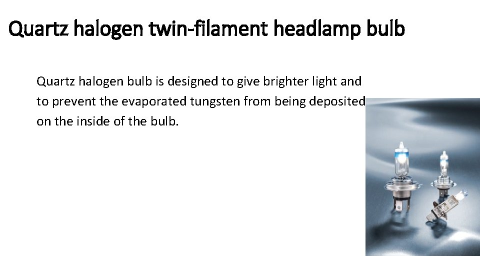 Quartz halogen twin-filament headlamp bulb Quartz halogen bulb is designed to give brighter light