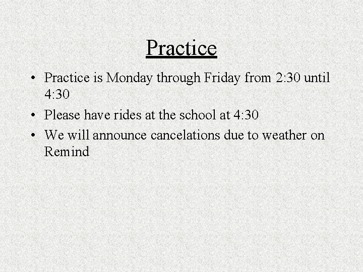 Practice • Practice is Monday through Friday from 2: 30 until 4: 30 •