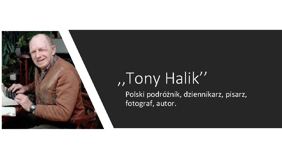 , , Tony Halik’’ Polski podróżnik, dziennikarz, pisarz, fotograf, autor. 