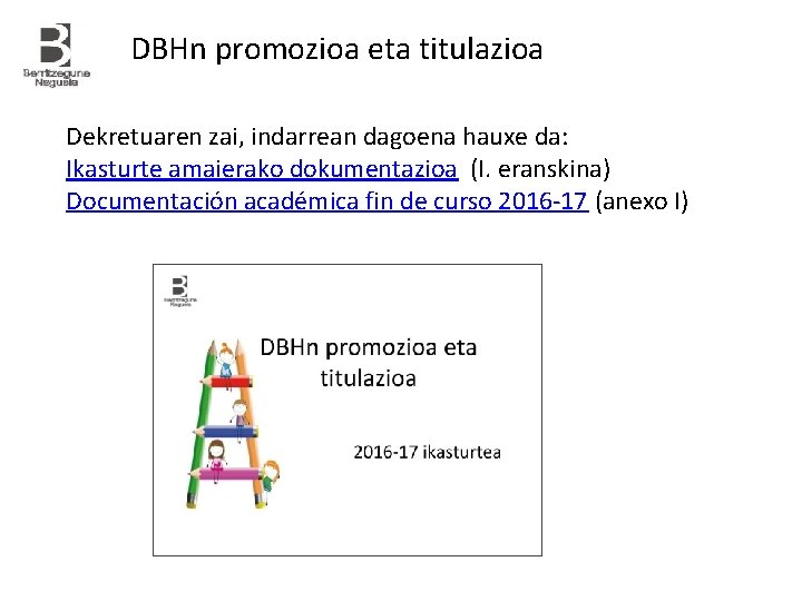 DBHn promozioa eta titulazioa Dekretuaren zai, indarrean dagoena hauxe da: Ikasturte amaierako dokumentazioa (I.