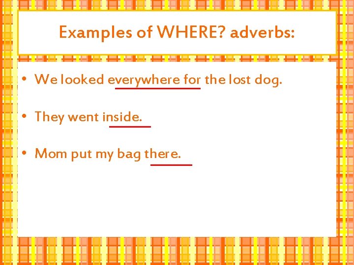 Examples of WHERE? adverbs: • We looked everywhere for the lost dog. • They