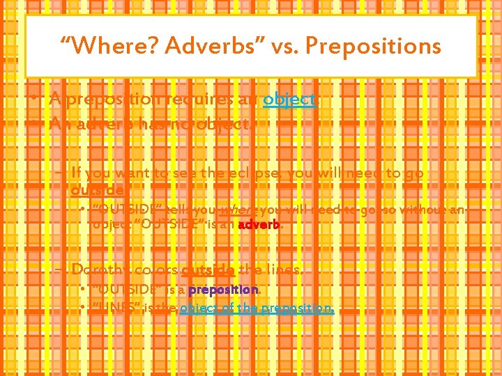 “Where? Adverbs” vs. Prepositions • A preposition requires an object. • An adverb has