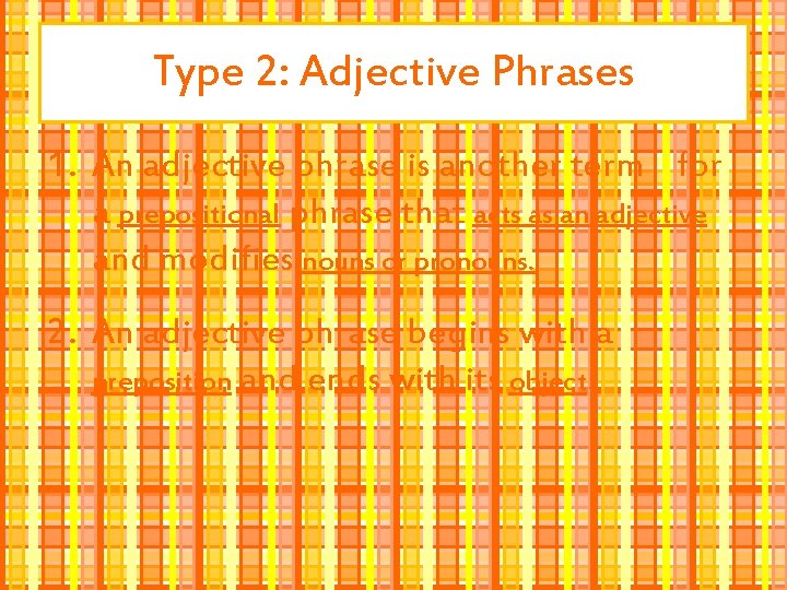 Type 2: Adjective Phrases 1. An adjective phrase is another term for a prepositional