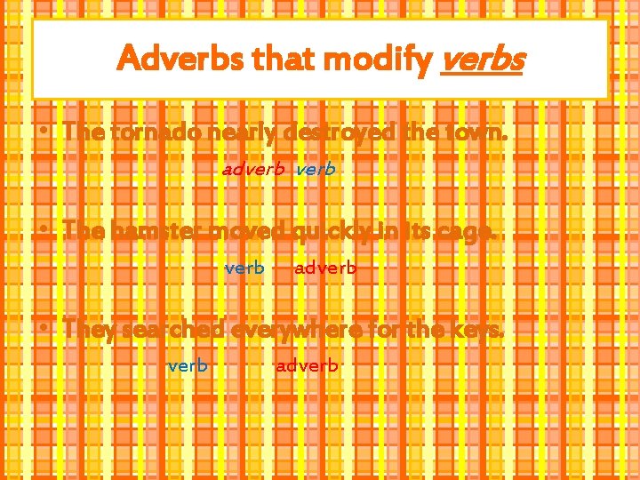 Adverbs that modify verbs • The tornado nearly destroyed the town. adverb • The