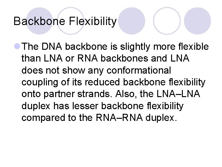 Backbone Flexibility l The DNA backbone is slightly more flexible than LNA or RNA