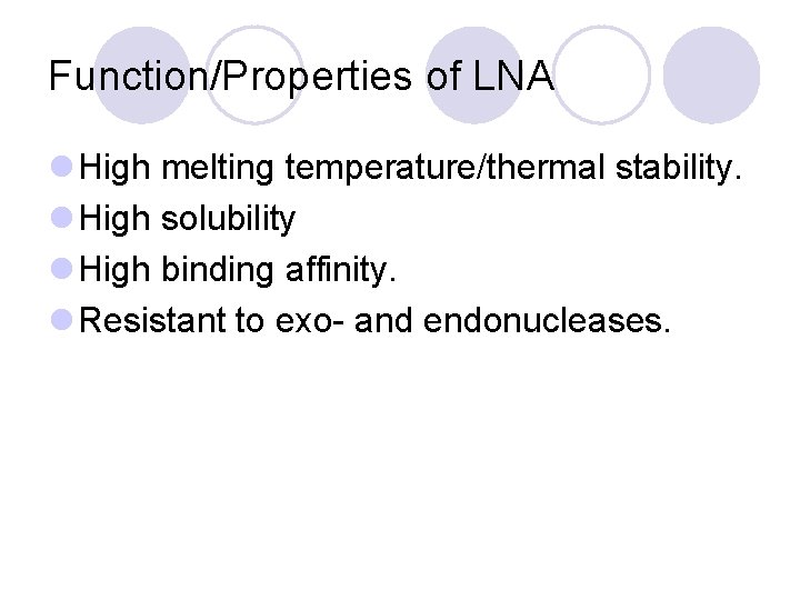 Function/Properties of LNA l High melting temperature/thermal stability. l High solubility l High binding