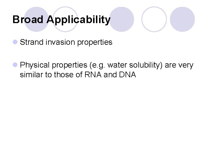 Broad Applicability l Strand invasion properties l Physical properties (e. g. water solubility) are