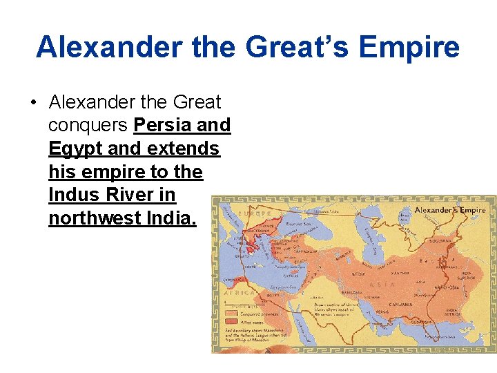 Alexander the Great’s Empire • Alexander the Great conquers Persia and Egypt and extends