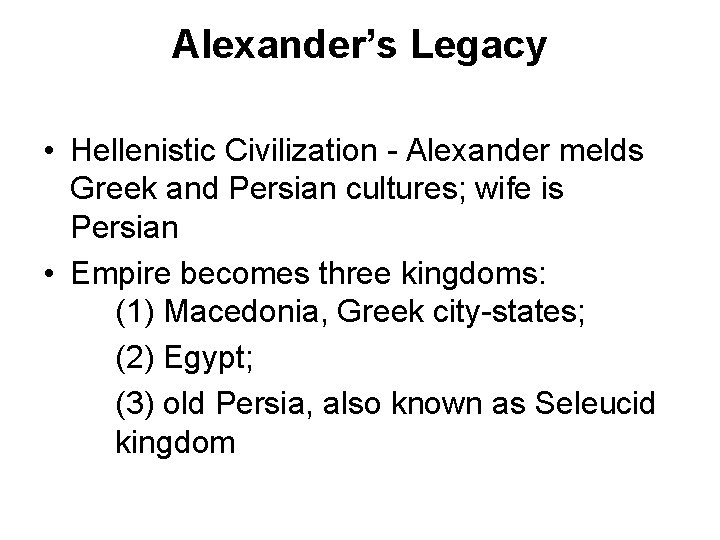 Alexander’s Legacy • Hellenistic Civilization - Alexander melds Greek and Persian cultures; wife is