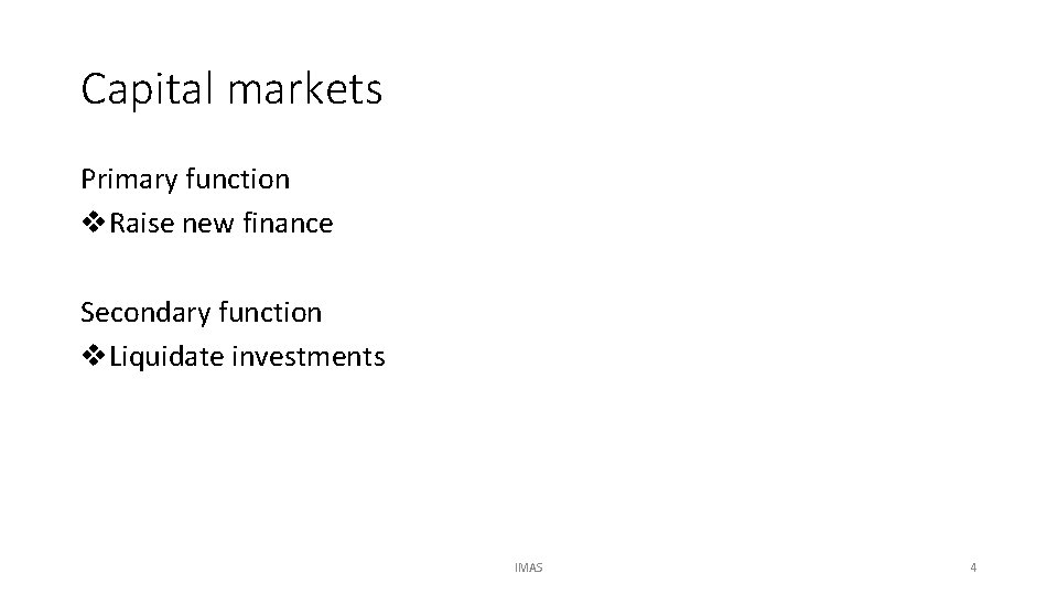 Capital markets Primary function v. Raise new finance Secondary function v. Liquidate investments IMAS