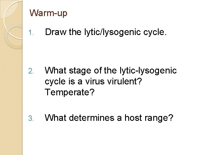 Warm-up 1. Draw the lytic/lysogenic cycle. 2. What stage of the lytic-lysogenic cycle is