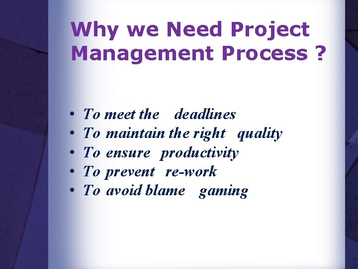 Why we Need Project Management Process ? • • • To meet the deadlines