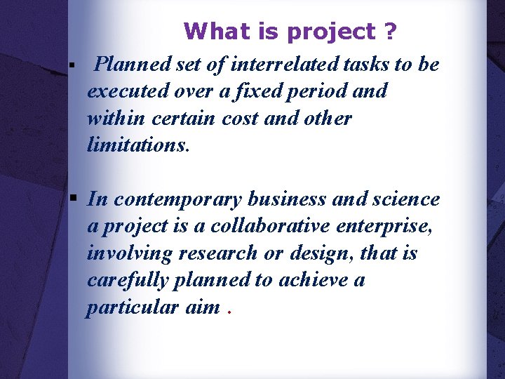 § What is project ? Planned set of interrelated tasks to be executed over