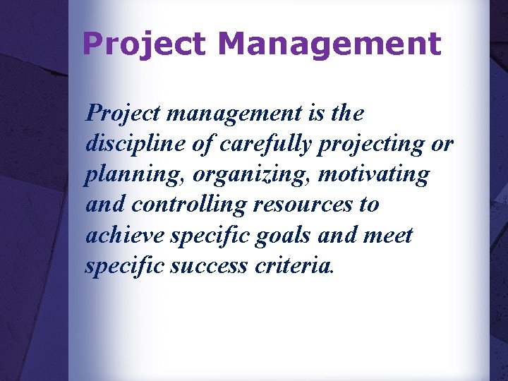 Project Management Project management is the discipline of carefully projecting or planning, organizing, motivating