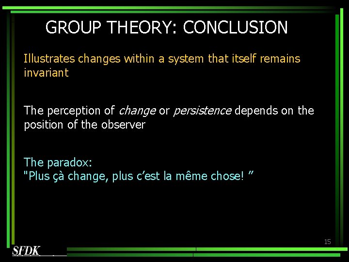 GROUP THEORY: CONCLUSION Illustrates changes within a system that itself remains invariant The perception GROUP THEORY: CONCLUSION Illustrates changes within a system that itself remains invariant The perception