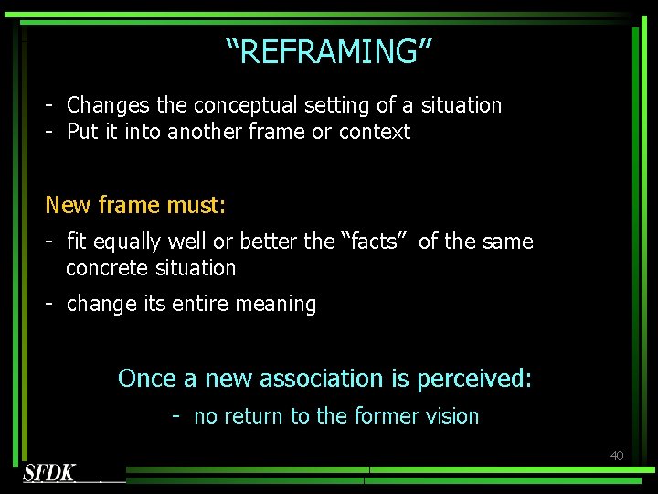 “REFRAMING” - Changes the conceptual setting of a situation - Put it into another “REFRAMING” - Changes the conceptual setting of a situation - Put it into another