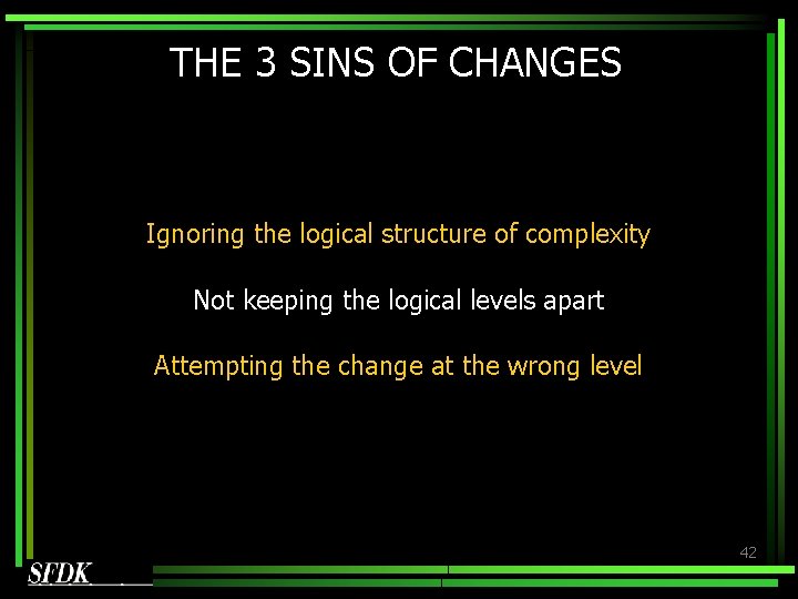THE 3 SINS OF CHANGES Ignoring the logical structure of complexity Not keeping the THE 3 SINS OF CHANGES Ignoring the logical structure of complexity Not keeping the