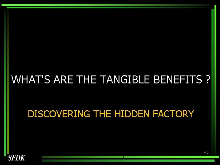WHAT'S ARE THE TANGIBLE BENEFITS ? DISCOVERING THE HIDDEN FACTORY 45 WHAT'S ARE THE TANGIBLE BENEFITS ? DISCOVERING THE HIDDEN FACTORY 45