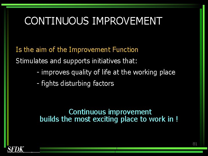 CONTINUOUS IMPROVEMENT Is the aim of the Improvement Function Stimulates and supports initiatives that: CONTINUOUS IMPROVEMENT Is the aim of the Improvement Function Stimulates and supports initiatives that:
