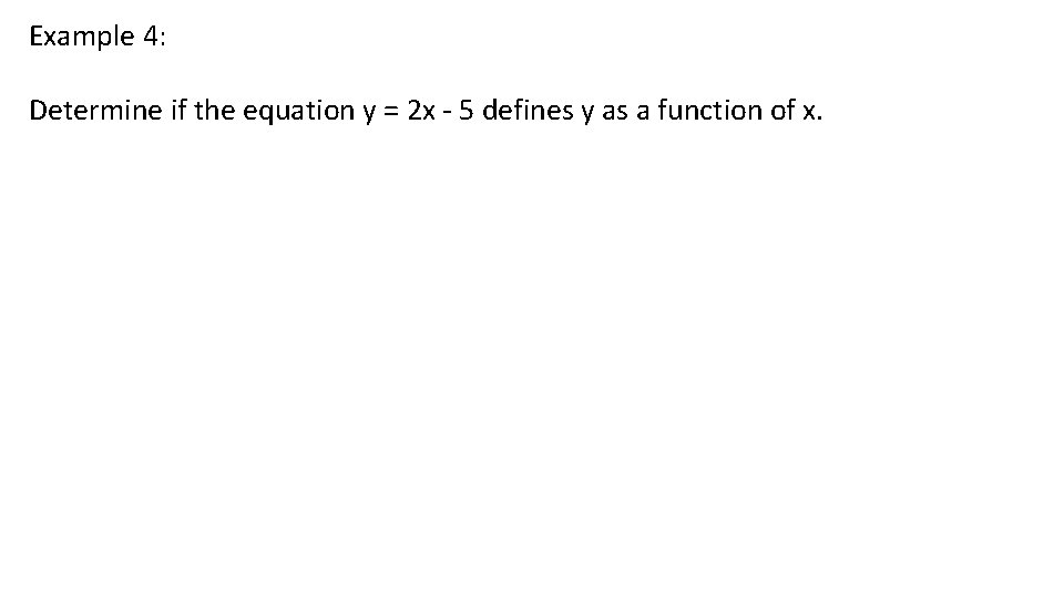 Example 4: Determine if the equation y = 2 x - 5 defines y