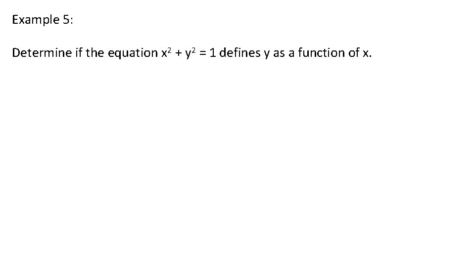 Example 5: Determine if the equation x 2 + y 2 = 1 defines