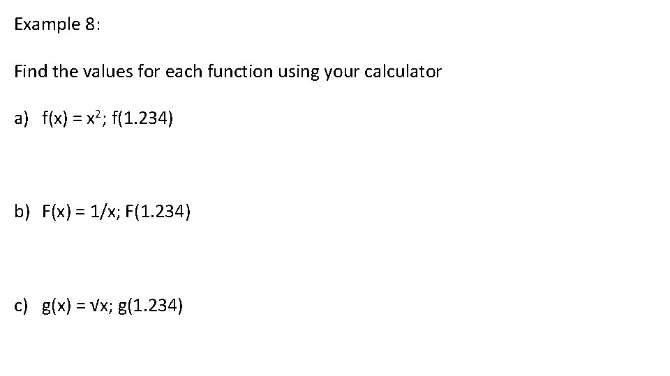 Example 8: Find the values for each function using your calculator a) f(x) =