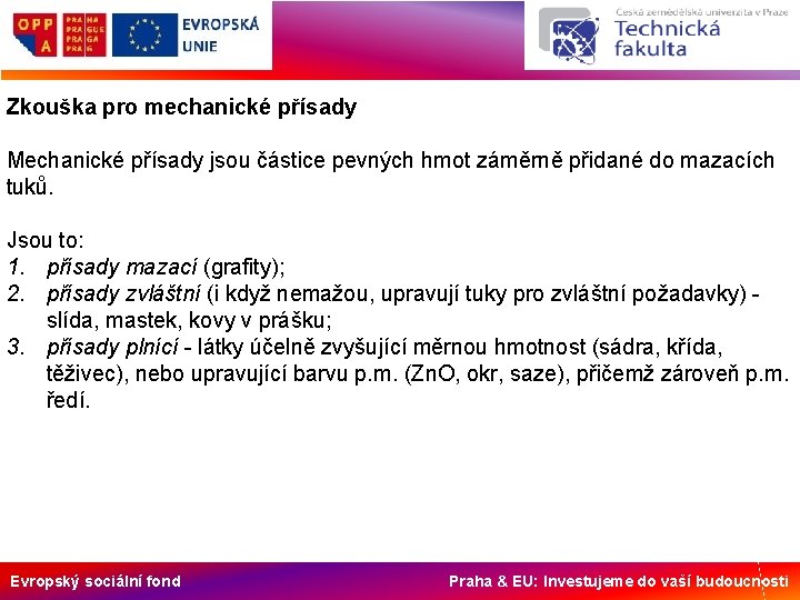 Zkouška pro mechanické přísady Mechanické přísady jsou částice pevných hmot záměrně přidané do mazacích