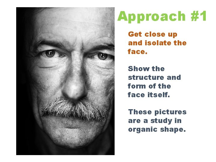 Approach #1 Get close up and isolate the face. Show the structure and form