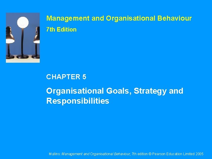 Management and Organisational Behaviour 7 th Edition CHAPTER 5 Organisational Goals, Strategy and Responsibilities