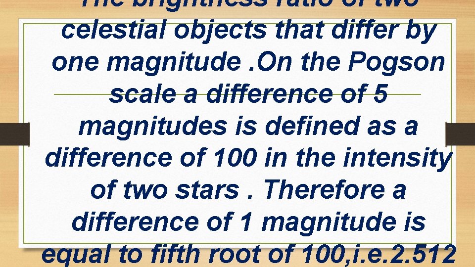 The brightness ratio of two celestial objects that differ by one magnitude. On the