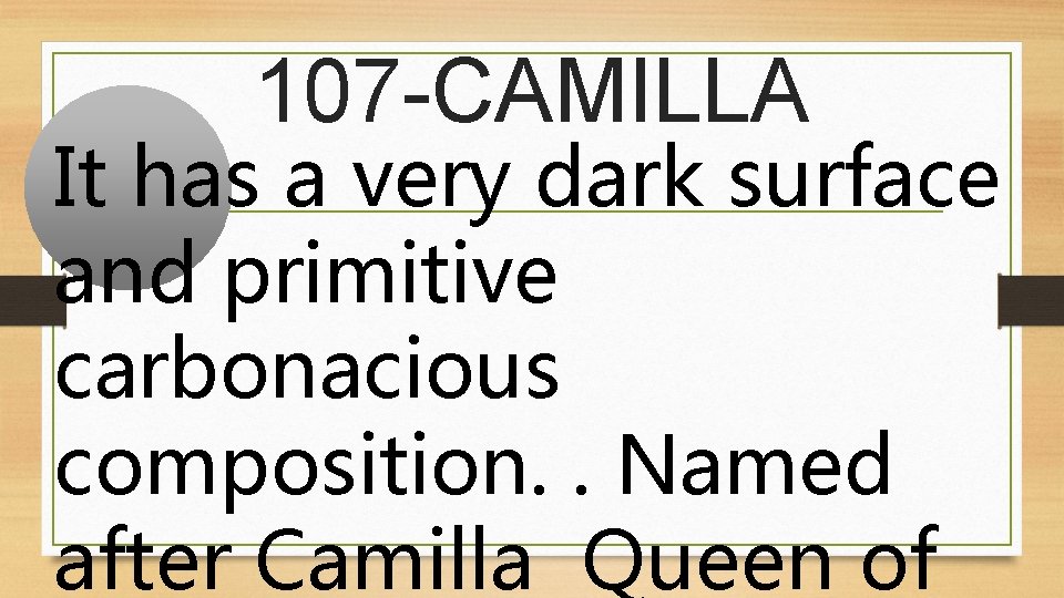 107 -CAMILLA It has a very dark surface and primitive carbonacious composition. . Named