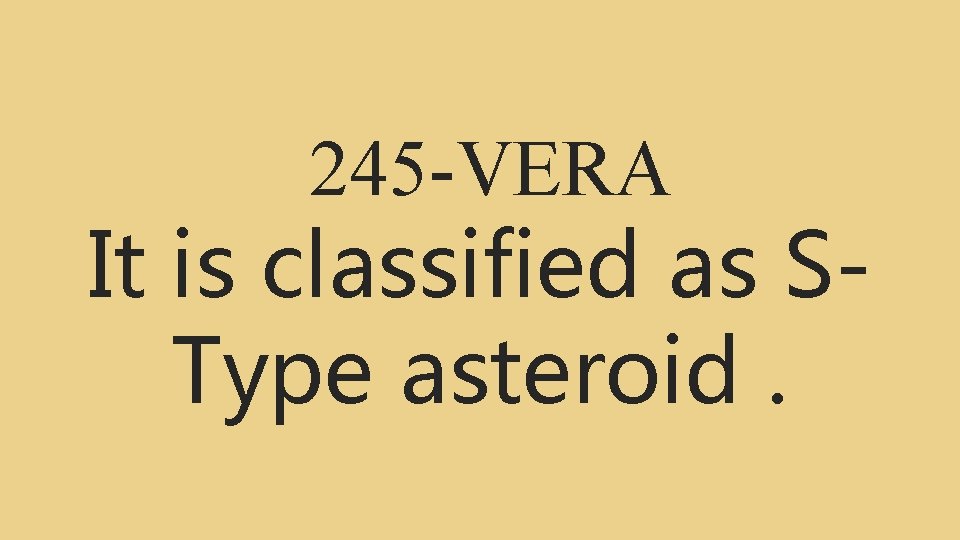 245 -VERA It is classified as SType asteroid. 