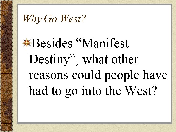 Why Go West? Besides “Manifest Destiny”, what other reasons could people have had to