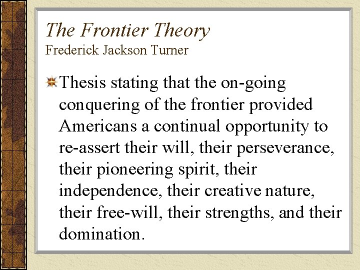 The Frontier Theory Frederick Jackson Turner Thesis stating that the on-going conquering of the