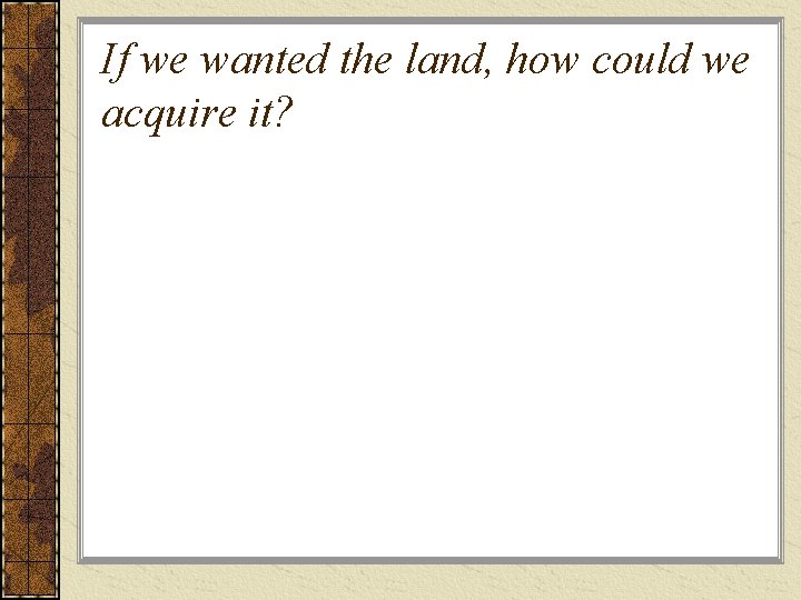 If we wanted the land, how could we acquire it? 