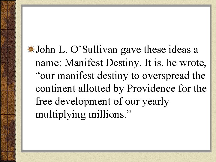 John L. O’Sullivan gave these ideas a name: Manifest Destiny. It is, he wrote,