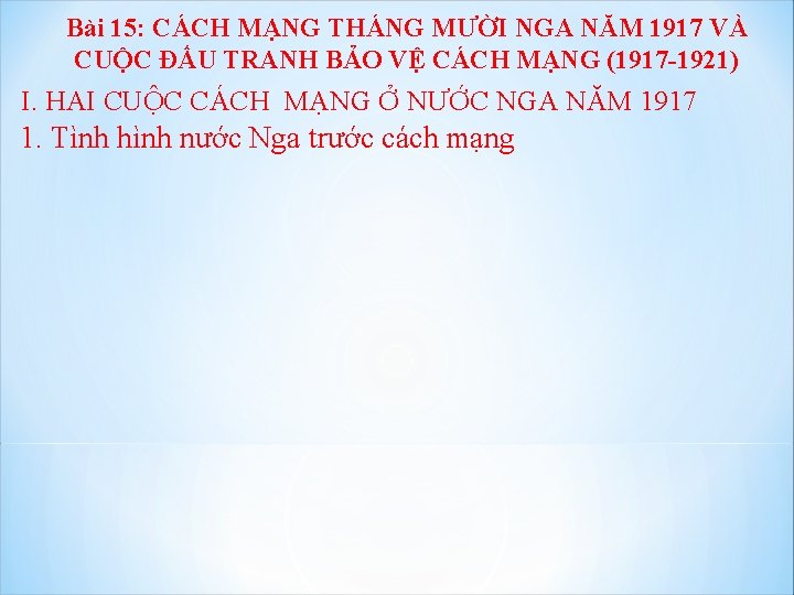 Bài 15: CÁCH MẠNG THÁNG MƯỜI NGA NĂM 1917 VÀ CUỘC ĐẤU TRANH BẢO