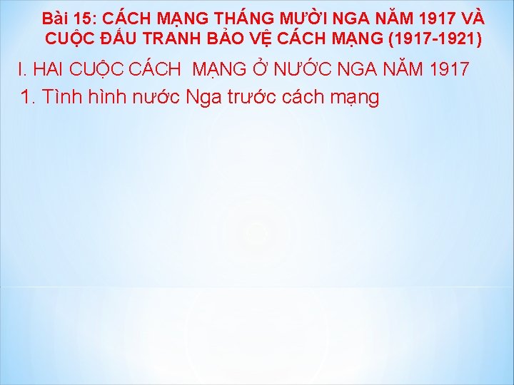 Bài 15: CÁCH MẠNG THÁNG MƯỜI NGA NĂM 1917 VÀ CUỘC ĐẤU TRANH BẢO