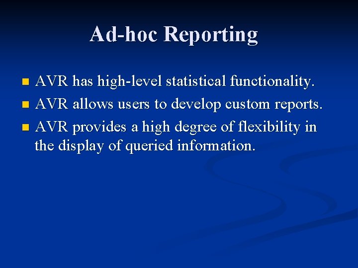 Ad-hoc Reporting AVR has high-level statistical functionality. n AVR allows users to develop custom