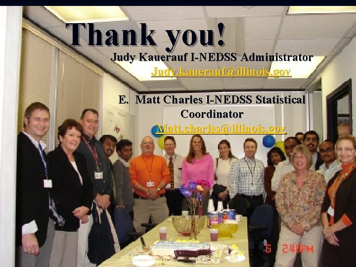 Thank you! Judy Kauerauf I-NEDSS Administrator Judy. kauerauf@illinois. gov E. Matt Charles I-NEDSS Statistical