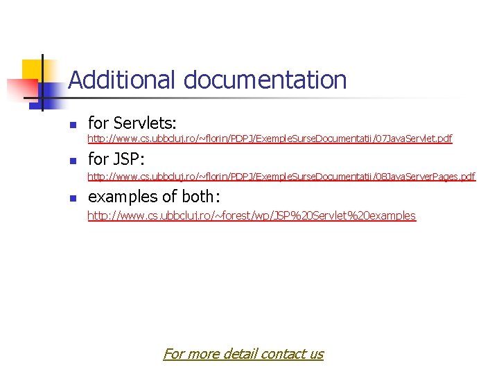 Additional documentation n for Servlets: http: //www. cs. ubbcluj. ro/~florin/PDPJ/Exemple. Surse. Documentatii/07 Java. Servlet.