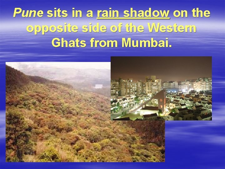 Pune sits in a rain shadow on the opposite side of the Western Ghats