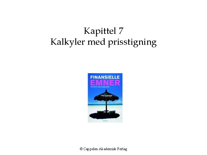 Kapittel 7 Kalkyler med prisstigning © Cappelen Akademisk Forlag 