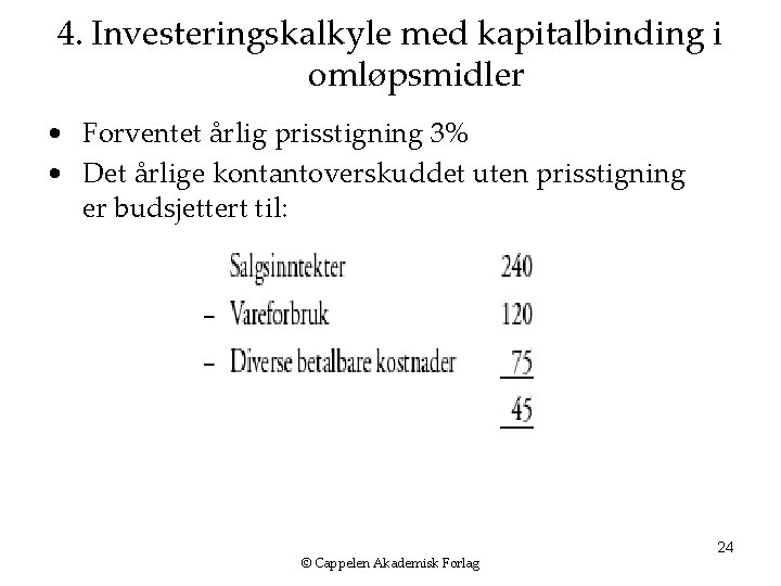 4. Investeringskalkyle med kapitalbinding i omløpsmidler • Forventet årlig prisstigning 3% • Det årlige