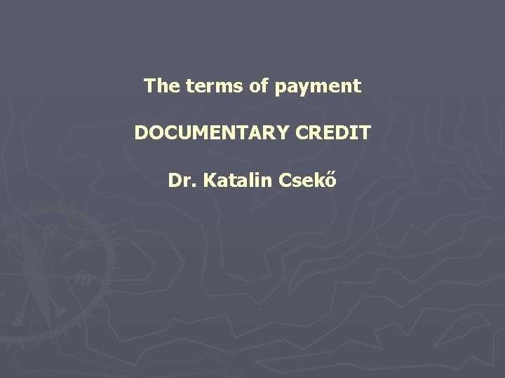 The terms of payment DOCUMENTARY CREDIT Dr. Katalin Csekő 