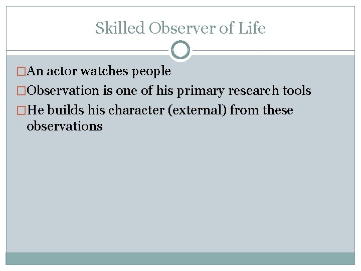 Skilled Observer of Life �An actor watches people �Observation is one of his primary Skilled Observer of Life �An actor watches people �Observation is one of his primary