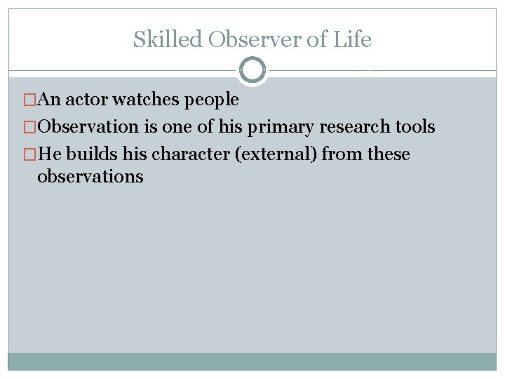 Skilled Observer of Life �An actor watches people �Observation is one of his primary