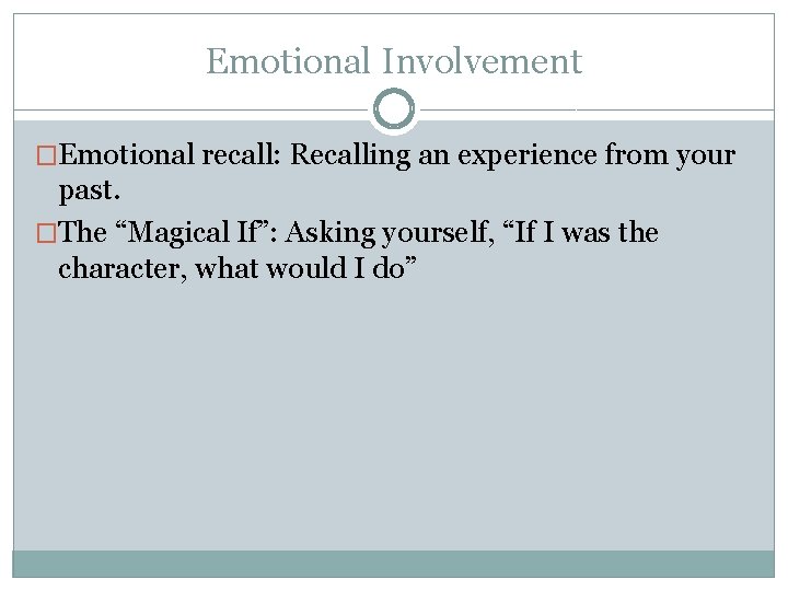 Emotional Involvement �Emotional recall: Recalling an experience from your past. �The “Magical If”: Asking Emotional Involvement �Emotional recall: Recalling an experience from your past. �The “Magical If”: Asking