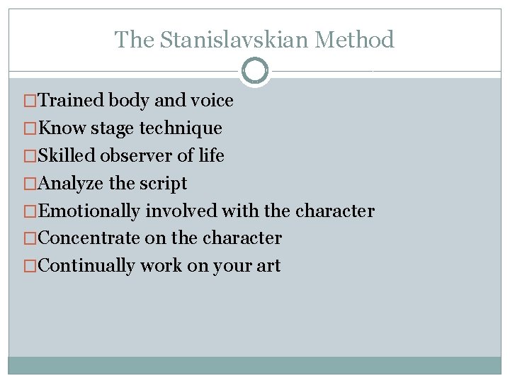 The Stanislavskian Method �Trained body and voice �Know stage technique �Skilled observer of life The Stanislavskian Method �Trained body and voice �Know stage technique �Skilled observer of life