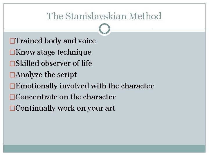 The Stanislavskian Method �Trained body and voice �Know stage technique �Skilled observer of life